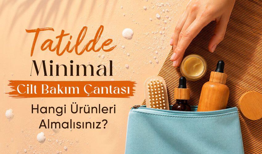 Tatilde Minimal Cilt Bakım Çantası: Hangi Ürünleri Almalısınız?